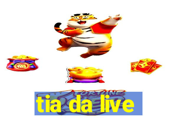 tia da live